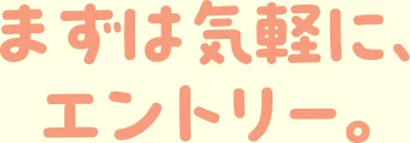 まずは気軽に、エントリー。